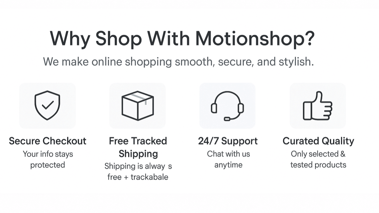 Why shop with Motionshop – Secure checkout, free tracked shipping, 24/7 customer support, and curated quality products